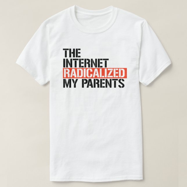Das Internet hat meine Eltern radikalisiert T-Shirt (Design vorne)