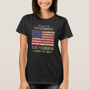 Das ist die Regierung, die unsere Gründer uns vor  T-Shirt