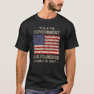 Das ist die Regierung, die unsere Gründer uns vor  T-Shirt