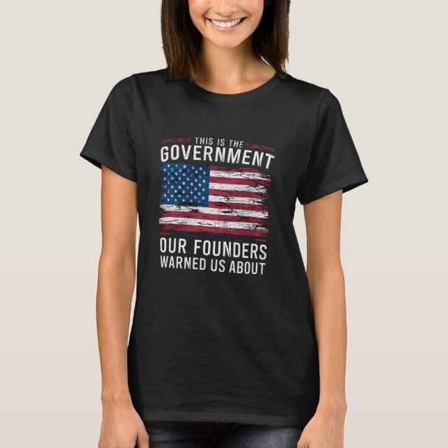 Das ist die Regierung, die unsere Gründer uns vor  T-Shirt (Vorderseite)