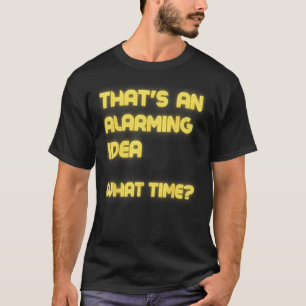 Das ist eine alarmierende Idee, wie spät Sarcasm i T-Shirt