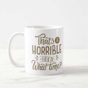 DAS IST EINE HORRIBLE IDEE, WAS FÜR ZEIT KAFFEETASSE