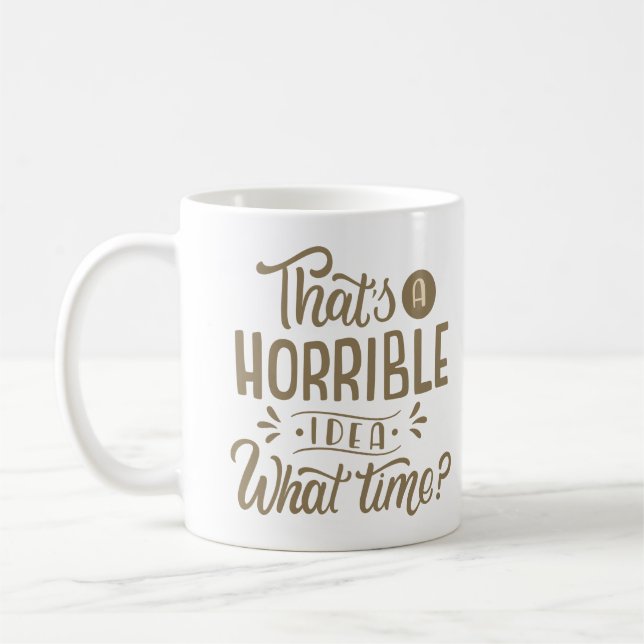 DAS IST EINE HORRIBLE IDEE, WAS FÜR ZEIT KAFFEETASSE (Links)