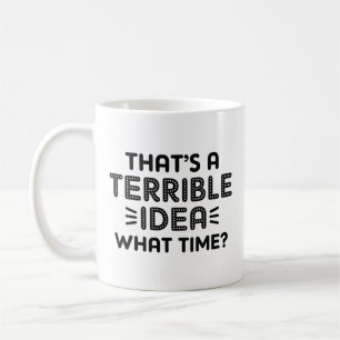 Das ist eine schreckliche Idee. Wann? Kaffeetasse