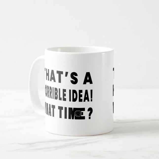Das ist eine schreckliche Idee. Wann? Kaffeetasse (Vorderseite Links)