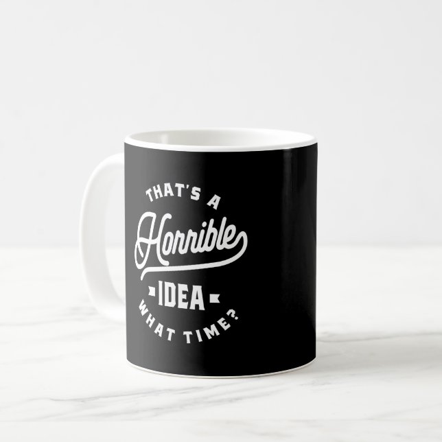 Das ist eine schreckliche Idee. Wann? Kaffeetasse (Vorderseite Links)