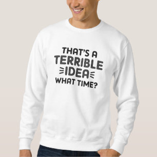 Das ist eine schreckliche Idee. Wann? Sweatshirt