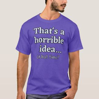 Das ist eine schreckliche Idee... Wann? T-Shirt