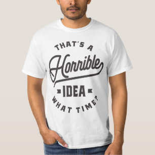 Das ist eine schreckliche Idee. Wann? T-Shirt