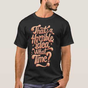 Das ist eine schreckliche Idee, wie viel Zeit Sarc T-Shirt