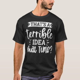 Das ist eine schreckliche Idee zu welcher Zeit T-Shirt