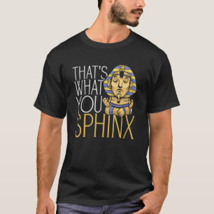 Das ist es, was Sie sphinx Pharao alten ägyptische T-Shirt