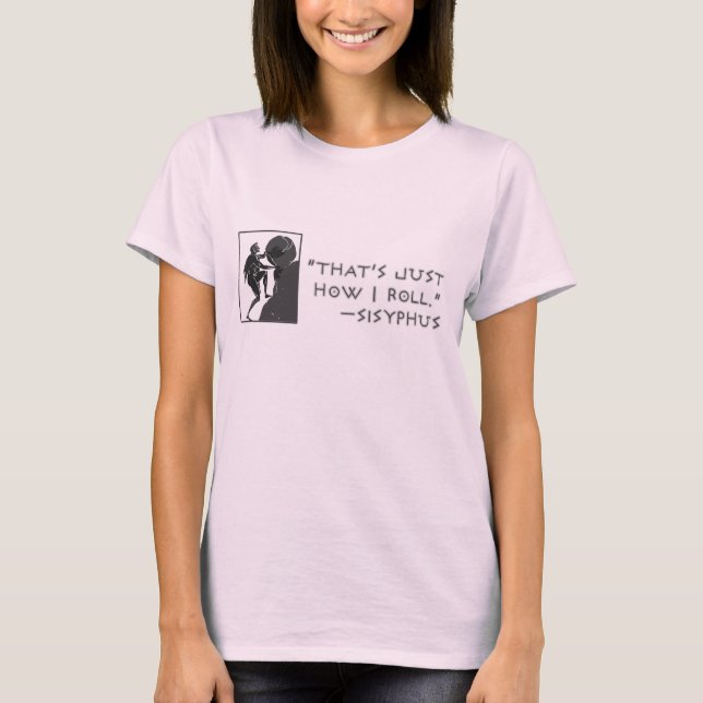 Das ist, gerade wie ich rolle --Sisyphus T-Shirt (Vorderseite)