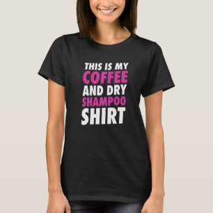 Das ist mein Kaffee und mein trockenes Shampoo T-Shirt
