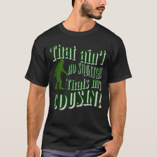 Das ist nicht kein Squatch, das mein Cousin ist! T-Shirt