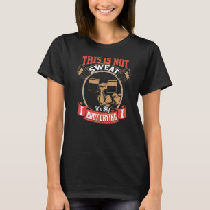 Das ist nicht schwitzen. Mein Körper weint Trainin T-Shirt