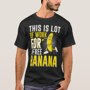 Das ist viel Arbeit für eine freie Banane, die läu T-Shirt
