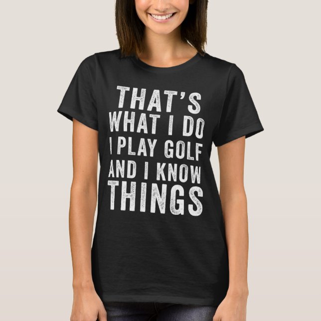 Das ist, was ich spiele Golf & ich kenne die Dinge T-Shirt (Vorderseite)