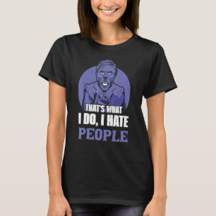 Das ist was ich tue ich hasse Leute T-Shirt