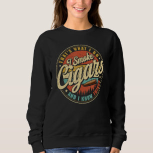 Das ist was ich tue, ich rauche Zigarren und ich w Sweatshirt