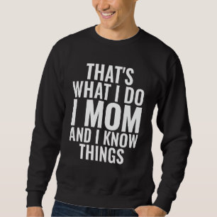 Das ist was ich tue, Mom, und ich weiß Bescheid    Sweatshirt