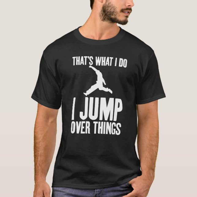 Das ist, was ich tue, über die Dinge springe, die  T-Shirt (Vorderseite)