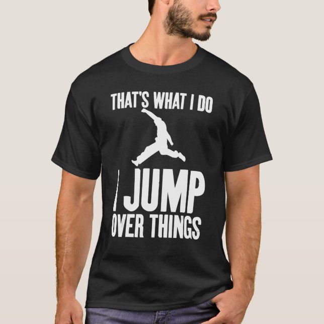 Das ist, was ich tue, über die Dinge springe, die  T-Shirt (Vorderseite)