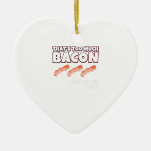 Das ist zu viel Bacon sagte nie jemand Keramik Ornament