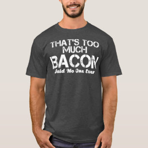 Das ist zu viel Bacon sagte niemand jemals T-Shirt