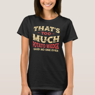 Das ist zu viel Potato Wedge Funny Mojos Spaß Fre T-Shirt