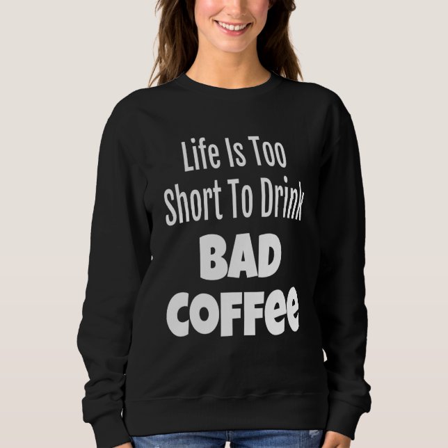 Das Kaffeeleben ist zu Kurz, um schlechten Kaffee  Sweatshirt (Vorderseite)
