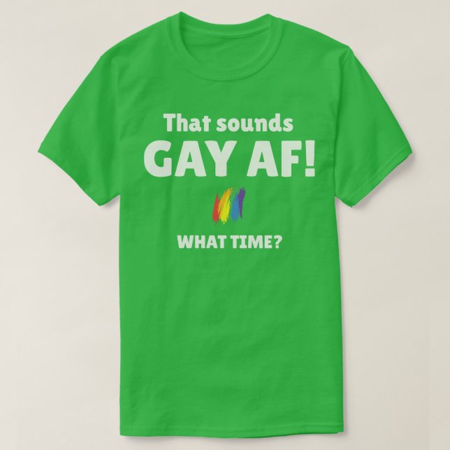 Das klingt Gay AF zu welcher Zeit T-Shirt (Design vorne)
