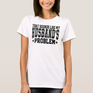Das klingt nach dem Problem meines Mannes Lustige  T-Shirt