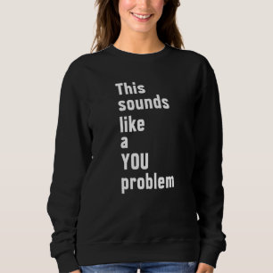 Das klingt nach einem eigenen Problem, einem sarka Sweatshirt