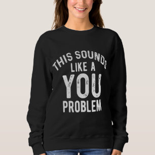 Das klingt nach einem eigenen Problem, einem sarka Sweatshirt