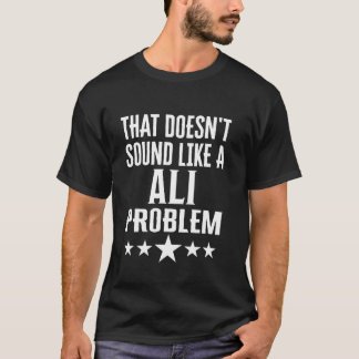 Das klingt wie ein Ali-Problemname T-Shirt