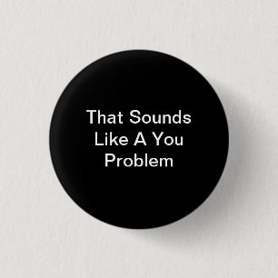 Das klingt wie ein You-Problem Button