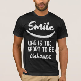 Das Lächeln ist zu kurz, um unglücklich zu sein T-Shirt