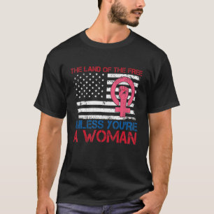 Das Land der Freiheit, wenn du keine Frau in Ameri T-Shirt