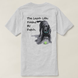Das Leash-Leben: Angetrieben von Fetch. T-Shirt