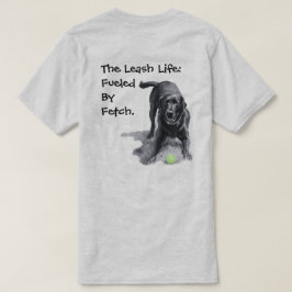 Das Leash-Leben: Angetrieben von Fetch. T-Shirt