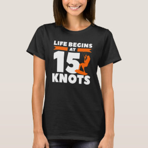 Das Leben beginnt bei 15 Knoten Kiteboarding Kites T-Shirt