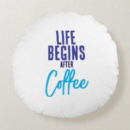 Das Leben beginnt nach dem Kaffee Rundes Kissen