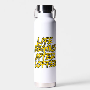 DAS LEBEN BEGINNT NACH DEM KAFFEE TRINKFLASCHE