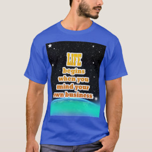 Das Leben beginnt, wenn man sich um sein eigenes U T-Shirt