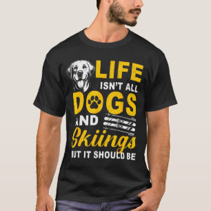 Das Leben besteht nicht aus Hunden und Skifahren,  T-Shirt
