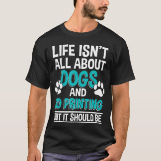 Das Leben Besteht Nicht Nur Aus Hunden Und 3D-Druc T-Shirt