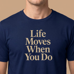 Das Leben bewegt sich, wenn du es tust T-Shirt