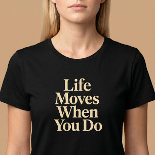 Das Leben bewegt sich, wenn du es tust T-Shirt