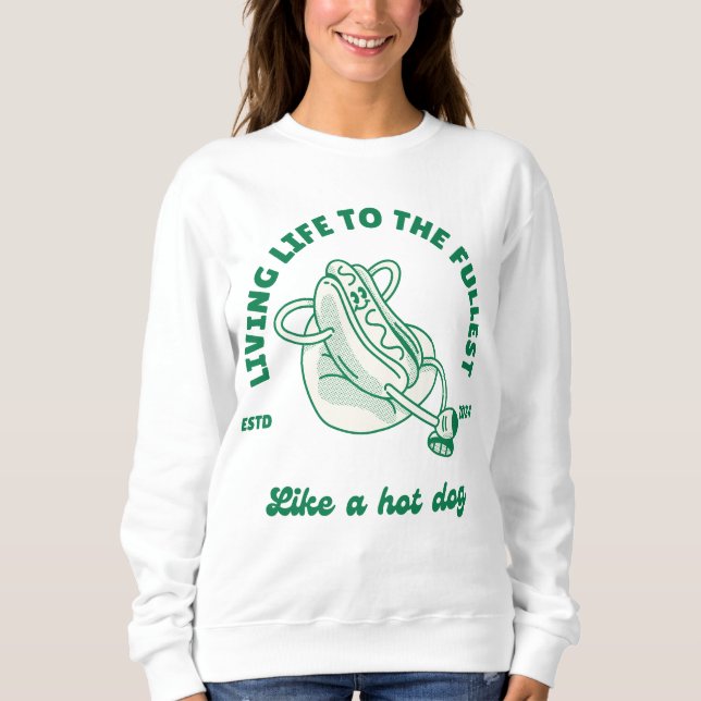 Das Leben bis zum Allerkleinsten wie ein Hot Dog Sweatshirt (Vorderseite)